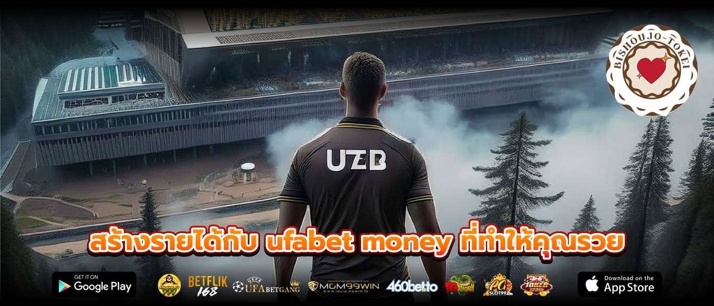 สร้างรายได้กับ ufabet money ที่ทำให้คุณรวย