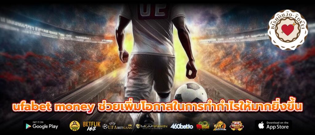 ufabet money ช่วยเพิ่มโอกาสในการทำกำไรให้มากยิ่งขึ้น